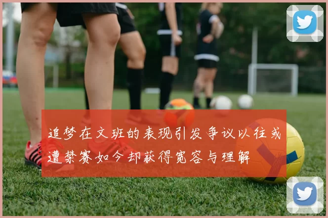 追梦在文班的表现引发争议以往或遭禁赛如今却获得宽容与理解