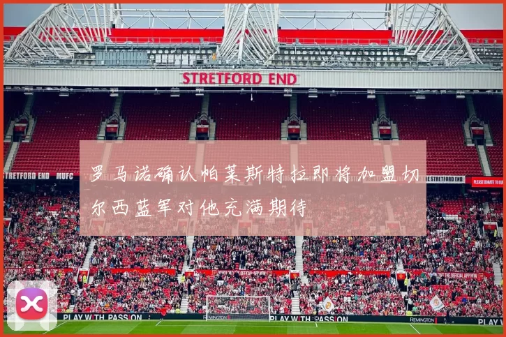 罗马诺确认帕莱斯特拉即将加盟切尔西蓝军对他充满期待